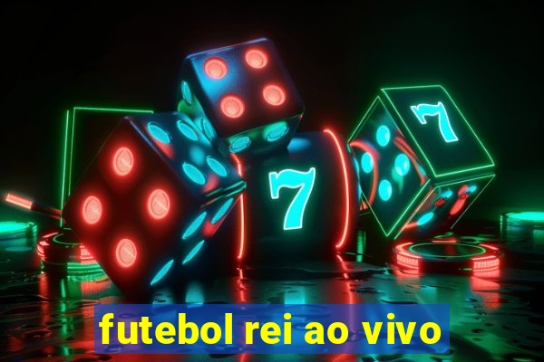 futebol rei ao vivo